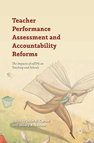 Teacher Performance Assessment and Accountability Reforms The Impacts of edTPA on Teaching and Schools