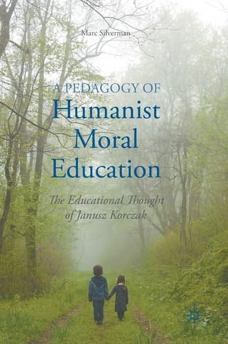 A Pedagogy of Humanist Moral Education The Educational Thought of Janusz Korczak