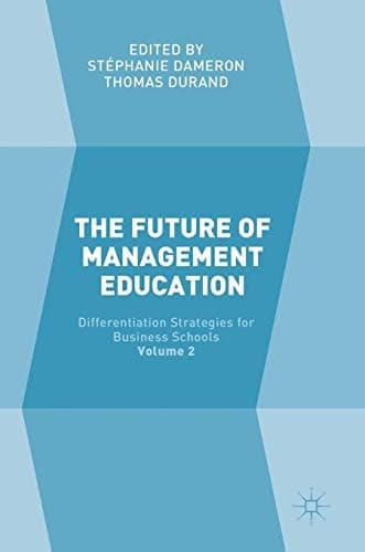 The Future of Management Education Volume 2: Differentiation Strategies for Business Schools