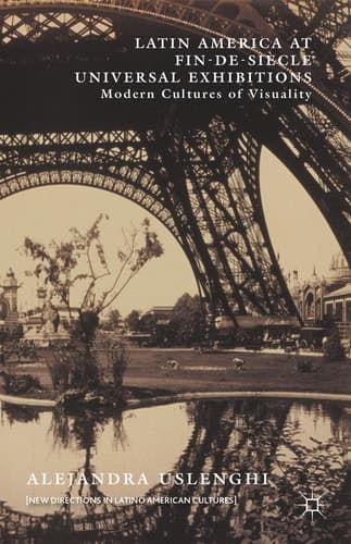 Latin America at Fin-de-Siècle Universal Exhibitions Modern Cultures of Visuality