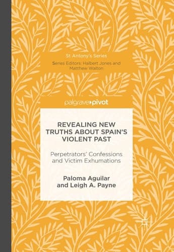 Revealing New Truths about Spain's Violent Past Perpetrators' Confessions and Victim Exhumations