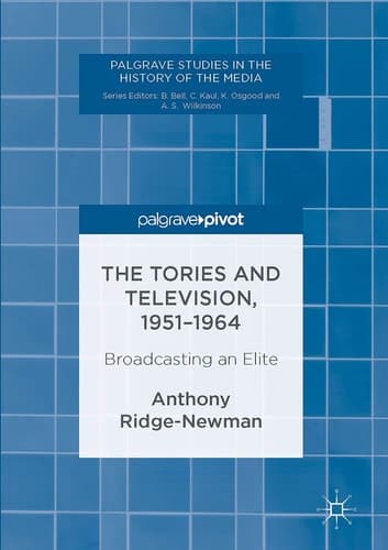 The Tories and Television, 1951-1964 Broadcasting an Elite