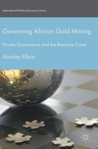 Governing African Gold Mining Private Governance and the Resource Curse