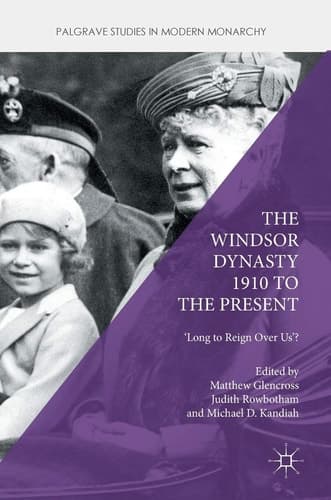 The Windsor Dynasty 1910 to the Present 'Long to Reign Over Us'?