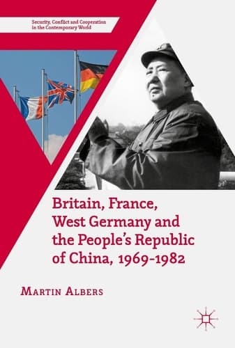 Britain, France, West Germany and the People's Republic of China, 1969–1982 The European Dimension of China's Great Transition