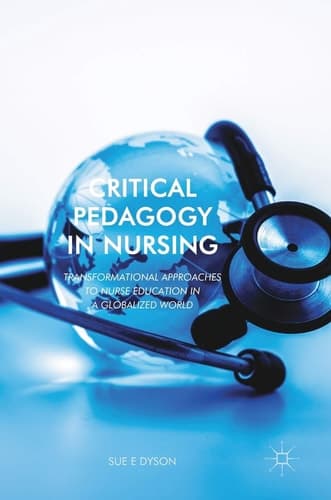 Critical Pedagogy in Nursing Transformational Approaches to Nurse Education in a Globalized World
