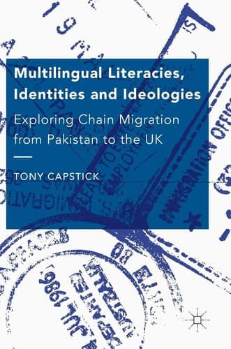 Multilingual Literacies, Identities and Ideologies Exploring Chain Migration from Pakistan to the UK