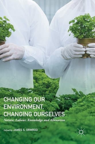 Changing our Environment, Changing Ourselves Nature, Labour, Knowledge and Alienation