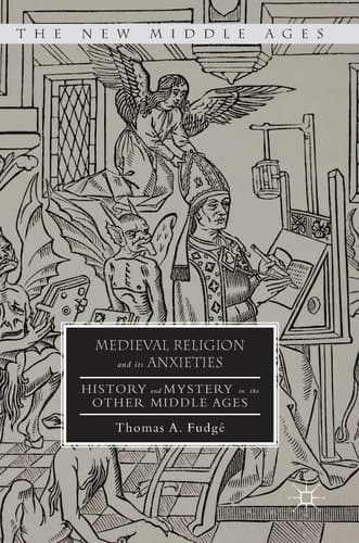 Medieval Religion and its Anxieties History and Mystery in the Other Middle Ages