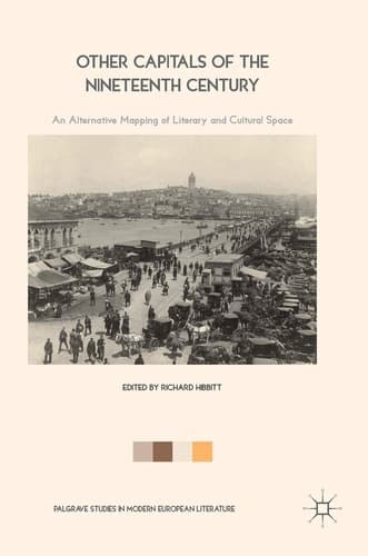 Other Capitals of the Nineteenth Century An Alternative Mapping of Literary and Cultural Space