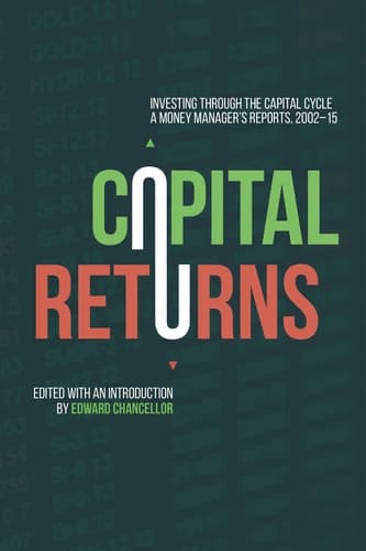 Capital Returns Investing Through the Capital Cycle: A Money Manager’s Reports 2002-15
