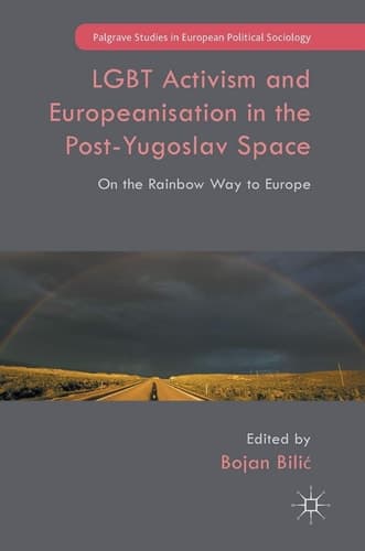 LGBT Activism and Europeanisation in the Post-Yugoslav Space On the Rainbow Way to Europe