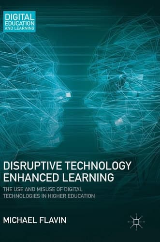 Disruptive Technology Enhanced Learning The Use and Misuse of Digital Technologies in Higher Education