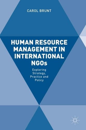 Human Resource Management in International NGOs Exploring Strategy, Practice and Policy