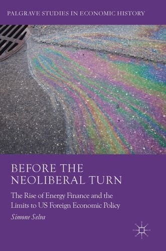 Before the Neoliberal Turn The Rise of Energy Finance and the Limits to US Foreign Economic Policy