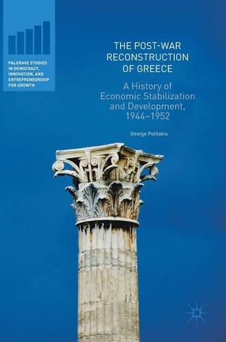 The Post-War Reconstruction of Greece A History of Economic Stabilization and Development, 1944-1952