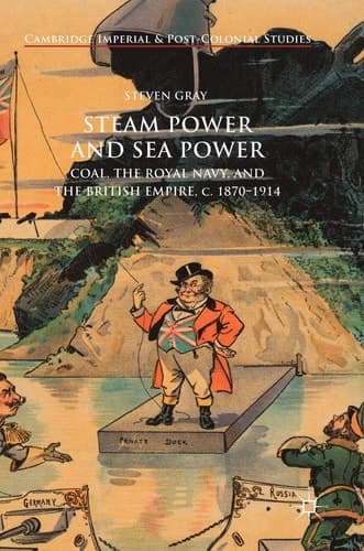 Steam Power and Sea Power Coal, the Royal Navy, and the British Empire, c. 1870-1914