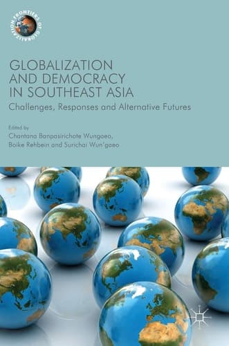 Globalization and Democracy in Southeast Asia Challenges, Responses and Alternative Futures