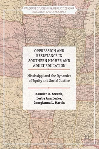 Oppression and Resistance in Southern Higher and Adult Education Mississippi and the Dynamics of Equity and Social Justice