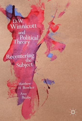 D.W. Winnicott and Political Theory Recentering the Subject