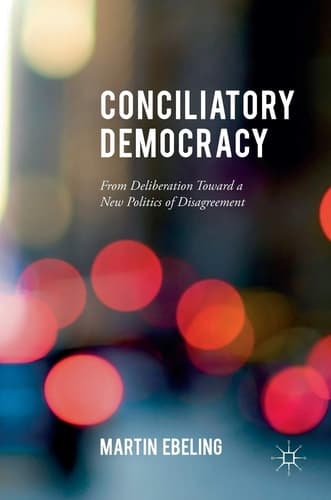 Conciliatory Democracy From Deliberation Toward a New Politics of Disagreement