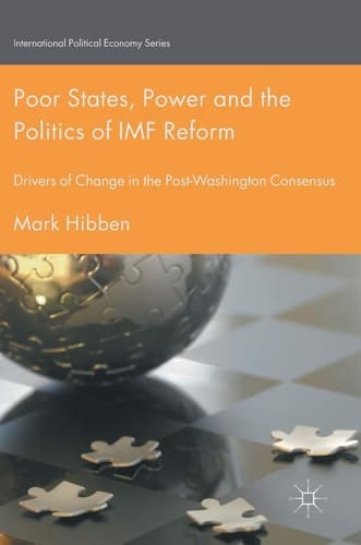 Poor States, Power and the Politics of IMF Reform Drivers of Change in the Post- Washington Consensus