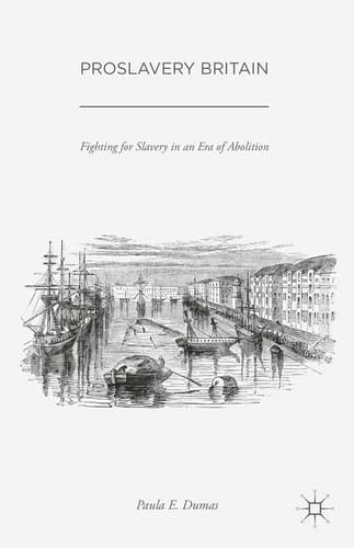 Proslavery Britain Fighting for Slavery in an Era of Abolition