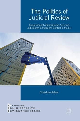 The Politics of Judicial Review Supranational Administrative Acts and Judicialized Compliance Conflict in the EU