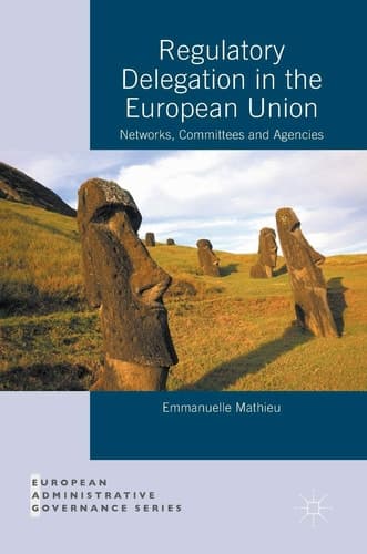 Regulatory Delegation in the European Union Networks, Committees and Agencies