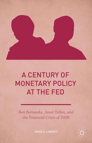 A Century of Monetary Policy at the Fed Ben Bernanke, Janet Yellen, and the Financial Crisis of 2008