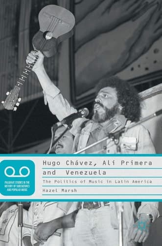 Hugo Chávez, Alí Primera and Venezuela The Politics of Music in Latin America
