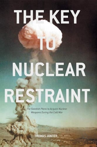 The Key to Nuclear Restraint The Swedish Plans to Acquire Nuclear Weapons During the Cold War