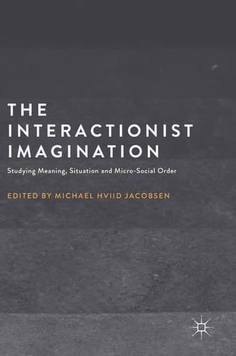 The Interactionist Imagination Studying Meaning, Situation and Micro-Social Order