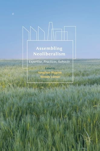 Assembling Neoliberalism Expertise, Practices, Subjects