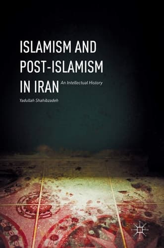 Islamism and Post-Islamism in Iran An Intellectual History