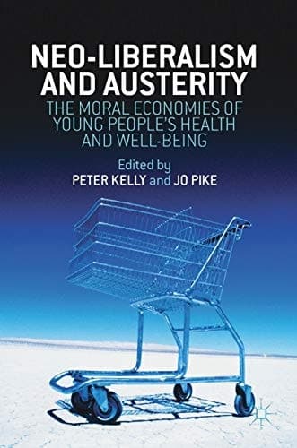 Neo-Liberalism and Austerity The Moral Economies of Young People’s Health and Well-being