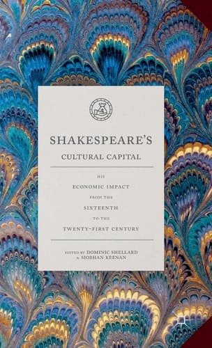 Shakespeare's Cultural Capital His Economic Impact from the Sixteenth to the Twenty-first Century