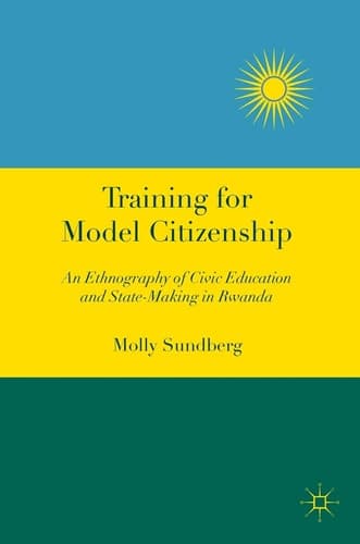 Training for Model Citizenship An Ethnography of Civic Education and State-Making in Rwanda