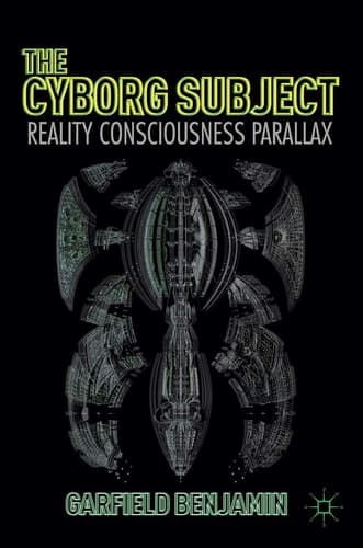 The Cyborg Subject Reality, Consciousness, Parallax