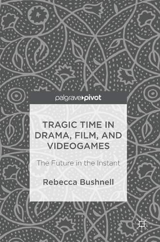Tragic Time in Drama, Film, and Videogames The Future in the Instant