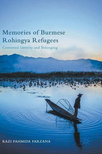 Memories of Burmese Rohingya Refugees Contested Identity and Belonging