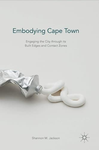 Embodying Cape Town Engaging the City through its Built Edges and Contact Zones