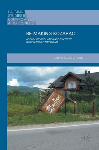 Re-Making Kozarac Agency, Reconciliation and Contested Return in Post-War Bosnia
