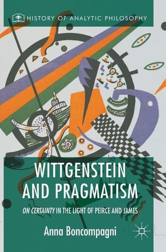 Wittgenstein and Pragmatism On Certainty in the Light of Peirce and James