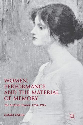 Women, Performance and the Material of Memory The Archival Tourist, 1780–1915