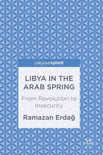 Libya in the Arab Spring From Revolution to Insecurity