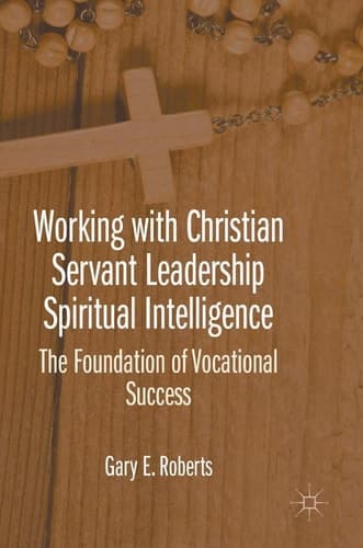 Working with Christian Servant Leadership Spiritual Intelligence The Foundation of Vocational Success