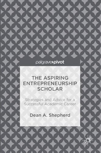 The Aspiring Entrepreneurship Scholar Strategies and Advice for a Successful Academic Career