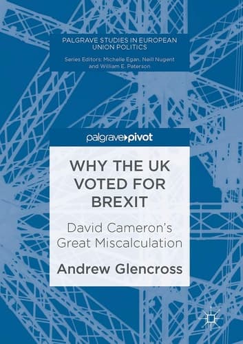 Why the UK Voted for Brexit David Cameron's Great Miscalculation