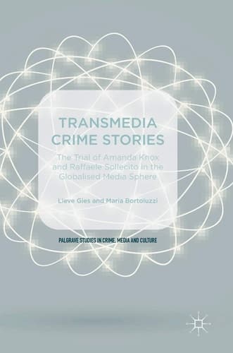 Transmedia Crime Stories The Trial of Amanda Knox and Raffaele Sollecito in the Globalised Media Sphere